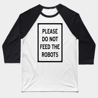 PLEASE DO NOT FEED THE ROBOTS Baseball T-Shirt